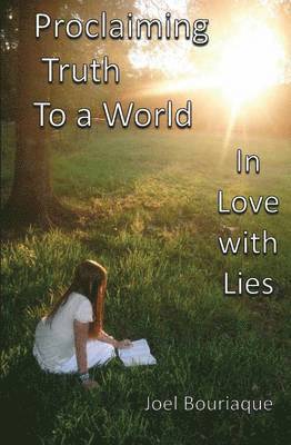 Proclaiming Truth to a World In Love with Lies