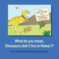 bokomslag What do you mean, Dinosaurs didn't live in Hawai`i?