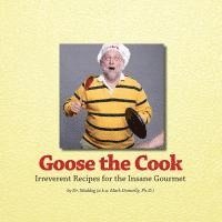 bokomslag Goose The Cook: Irreverent Recipes for the Insane Gourmet