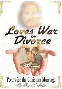 Tony Anthony Jordan - Love's War On Divorce: Poems For The Christian Marriage, Häftad