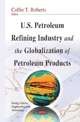 bokomslag U.S. Petroleum Refining Industry & the Globalization of Petroleum Products