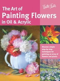 bokomslag Art of Painting Flowers in Oil & Acrylic: Discover Simple Step-By-Step Techniques for Painting an Array of Flowers and Plants