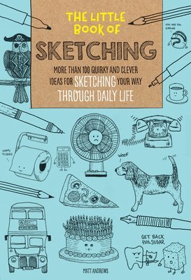 Matt Andrews - The Little Book of Sketching: More Than 100 Quirky and Clever Ideas for Sketching Your Way Through Daily Life, Häftad