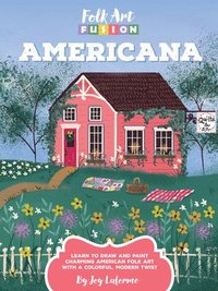 bokomslag Folk Art Fusion: Americana: Learn to Draw and Paint Charming American Folk Art with a Colorful, Modern Twist