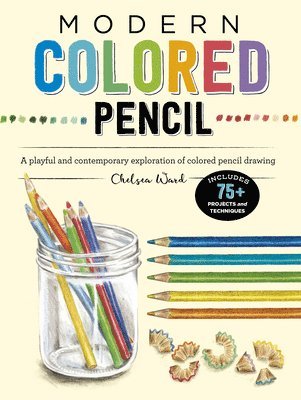 Modern Colored Pencil: A Playful and Contemporary Exploration of Colored Pencil Drawing - Includes 75+ Projects and Techniques