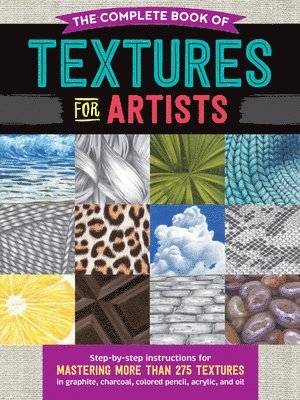 Denise J. Howard, Steven Pearce, Denise J Howard, Mia Tavonatti - The Complete Book of Textures for Artists: Step-By-Step Instructions for Mastering More Than 275 Textures in Graphite, Charcoal, Colored Pencil, Acryl, Häftad