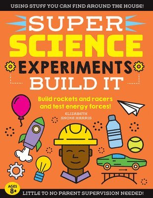 Elizabeth Snoke Harris - Super Science Experiments: Build It: Build Rockets and Racers and Test Energy Forces!, Häftad