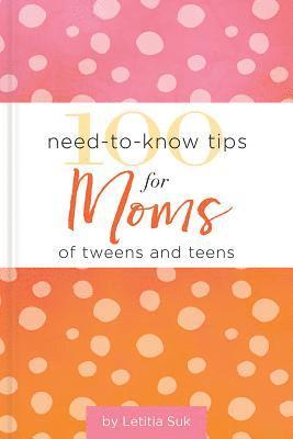 bokomslag 100 Need-to-Know Tips for Moms of Tweens and Teens