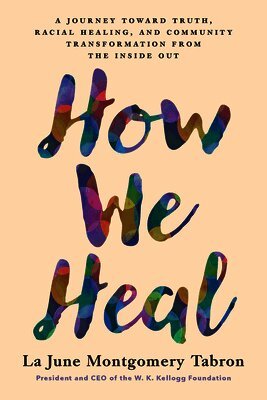 How We Heal: A Journey Toward Truth, Racial Healing, and Community Transformation from the Inside Out