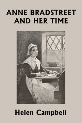 Helen Campbell - Anne Bradstreet and Her Time (Yesterday's Classics), Häftad