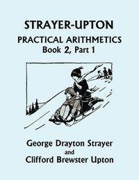 bokomslag Strayer-Upton Practical Arithmetics BOOK 2, Part 1 (Yesterday's Classics)
