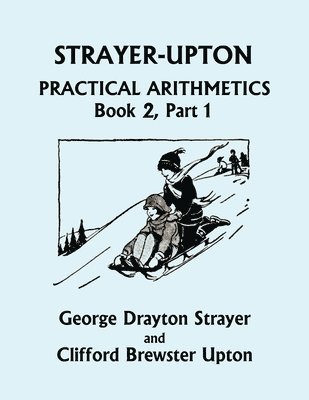 Strayer-Upton Practical Arithmetics BOOK 2, Part 1 (Yesterday's Classics) 1