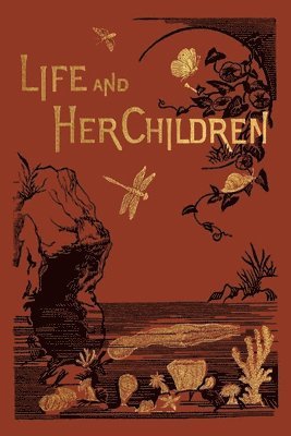 Arabella B Buckley - Life and Her Children (Yesterday's Classics), Häftad
