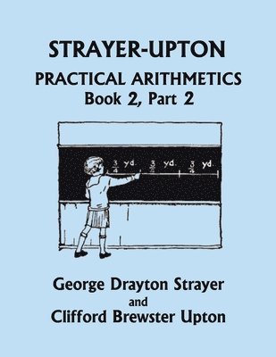 Strayer-Upton Practical Arithmetics BOOK 2, Part 2 (Yesterday's Classics) 1