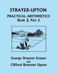 bokomslag Strayer-Upton Practical Arithmetics BOOK 2, Part 3 (Yesterday's Classics)
