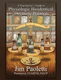 bokomslag A Practitioner's Guide to Physiologic Bioidentical Hormone Balance