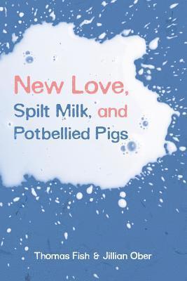 Thomas Fish, Jillian Ober - New Love, Spilt Milk, and Potbellied Pigs, Häftad
