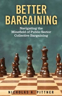 bokomslag Better Bargaining: Navigating the Mine&#64257;eld of Public Sector Collective Bargaining