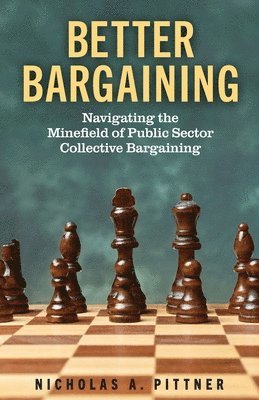 Better Bargaining: Navigating the Mine&#64257;eld of Public Sector Collective Bargaining 1