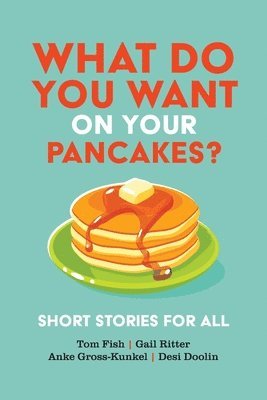 bokomslag What Do You Want on Your Pancakes?: Short Stories for All