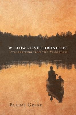 Blaine Greer - Willow Sieve Chronicles-Eavesdropping from the Wilderness, Häftad