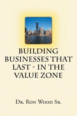 Building Businesses That Last - In The Value Zone 1