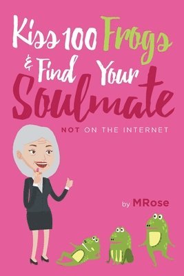 Kiss 100 Frogs and Find Your Soulmate? NOT on the Internet... 1