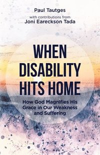 bokomslag When Disability Hits Home: How God Magnifies His Grace in Our Weakness and Suffering