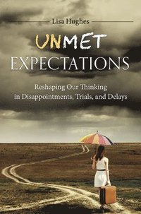bokomslag Unmet Expectations: Reshaping Our Thinking in Disappointments, Trials, and Delays