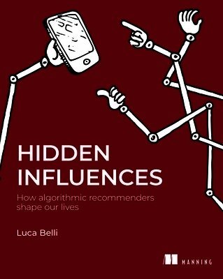 Luca Belli - Hidden Influences : How algorithmic recommenders shape our lives, Häftad