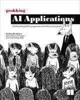 Andrea Mauro - Grokking AI Applications : An illustrated guide for programmers and other curious people, Häftad