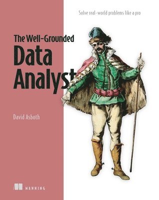 bokomslag The Well-Grounded Data Analyst: Solve Real-World Problems Like a Pro