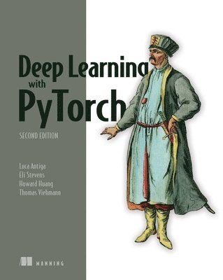 Luca Antiga, Eli Stevens, Howard Huang, Thomas Viehmann - Deep Learning with Pytorch, Second Edition, Häftad