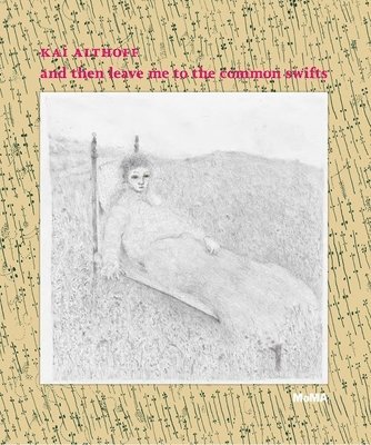 Laura Hoptman - Kai Althoff: And Then Leave Me to the Common Swifts, Inbunden