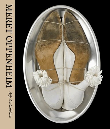 Nina Zimmer, Natalie Dupêcher, Anne Umland - Meret Oppenheim: My Exhibition, Inbunden
