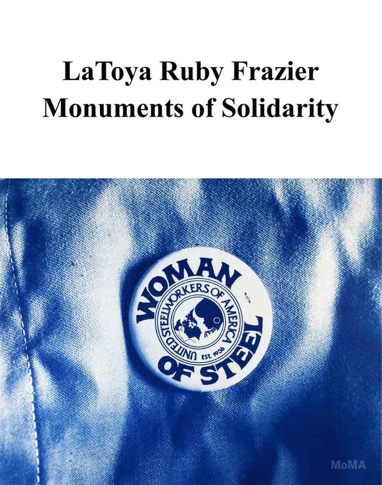 Roxana Marcoci, Latoya Ruby Frazier - LaToya Ruby Frazier: Monuments of Solidarity, Häftad