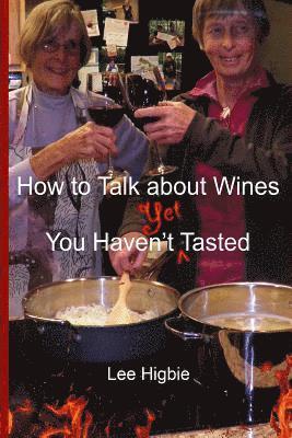 Lee Higbie, Betty J. Higbie, Betty J Higbie - How to Talk about Wines You Haven't Yet Tasted: A Wine Anti-Snobbery Guide, Häftad