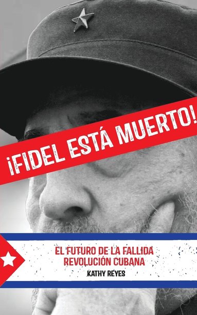 bokomslag ¡Fidel Está Muerto!: El Futuro de la Fallida Revolución Cubana