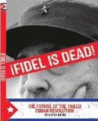 bokomslag ¡Fidel Is Dead!: The Future of the Failed Cuban Revolution