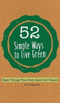 bokomslag 52 Simple Ways to Live Green: Easy Things That Help Save Our Planet