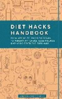 bokomslag Diet Hacks Handbook: From Atkins to Paleo to Vegan to Weight Watchers - Lose Pounds and Look Good the Easy Way