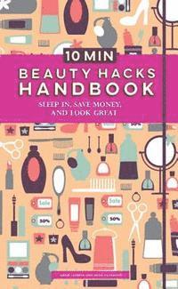 bokomslag 10 Minute Beauty Hacks: Sleep In, Save Money, and Look Great