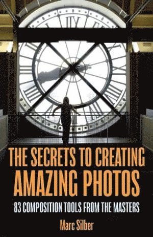Marc Silber - Secrets to Amazing Photo Composition, Häftad