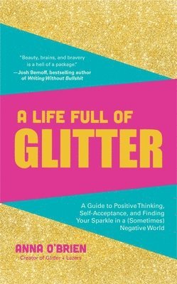 A Life Full of Glitter: A Guide to Positive Thinking, Self-Acceptance, and Finding Your Sparkle in a (Sometimes) Negative World (Book on Positive Thin