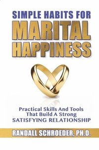 bokomslag Simple Habits for Marital Happiness: Practical Skills and Tools That Build a Strong Satisfying Relationship