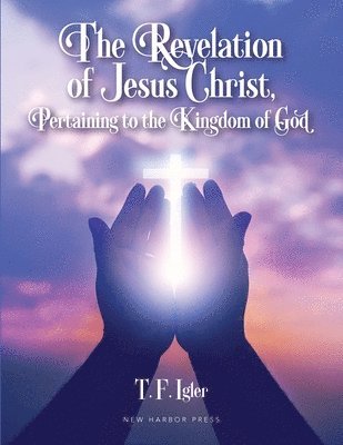 bokomslag The Revelation of Jesus Christ, Pertaining to the Kingdom of God