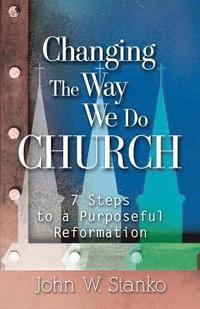bokomslag Changing the Way We Do Church: 7 Steps to a Purposeful Reformation