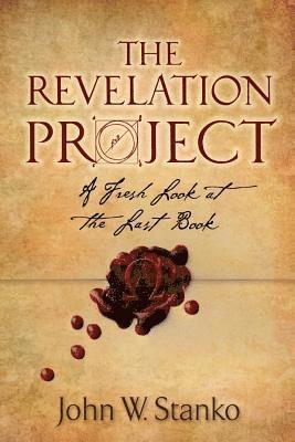 John W. Stanko - The Revelation Project: A Fresh Look at the Last Book, Häftad