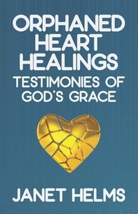 bokomslag Orphaned Heart Healings: Testimonies of God's Grace