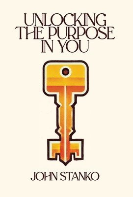 John Stanko - Unlocking the Purpose in You, Inbunden